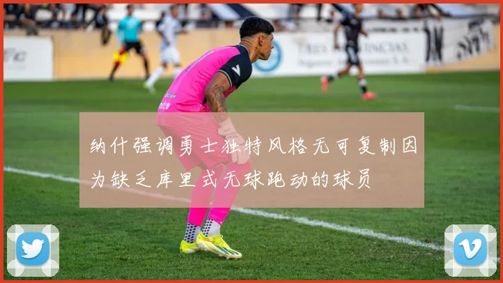 纳什强调勇士独特风格无可复制因为缺乏库里式无球跑动的球员