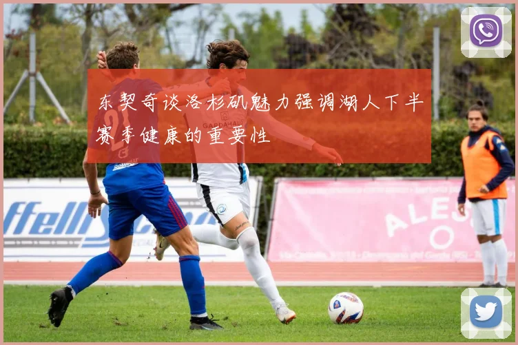 东契奇谈洛杉矶魅力强调湖人下半赛季健康的重要性